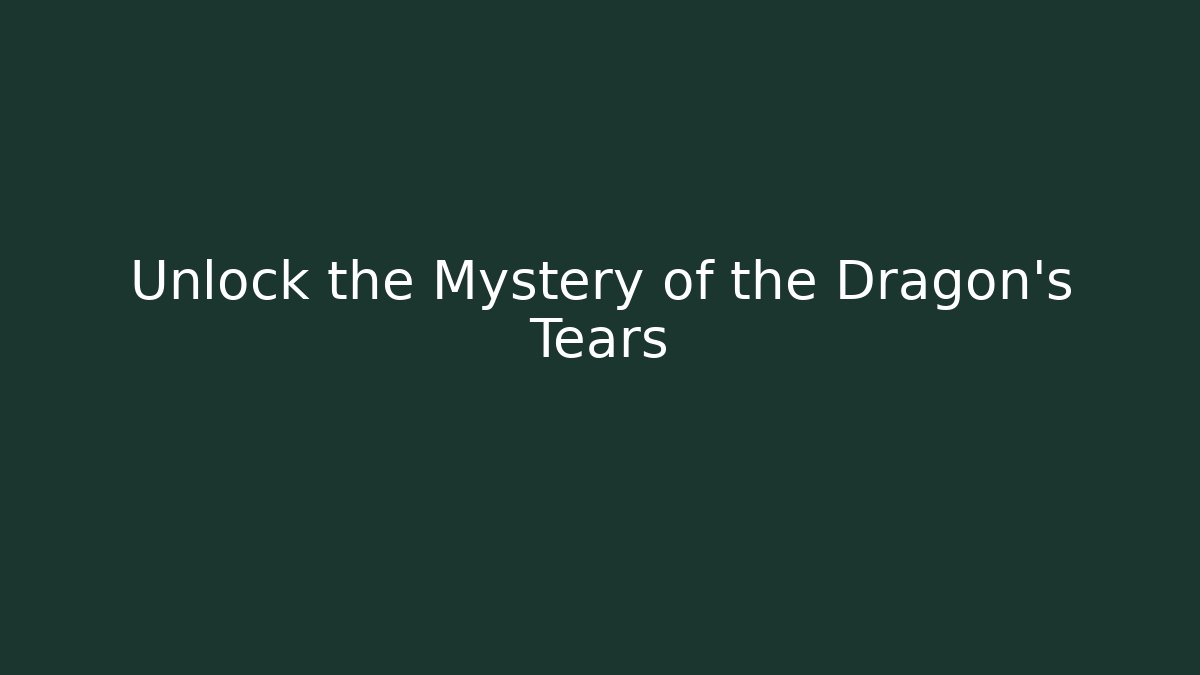 Unlock the Mystery of the Dragon's Tears