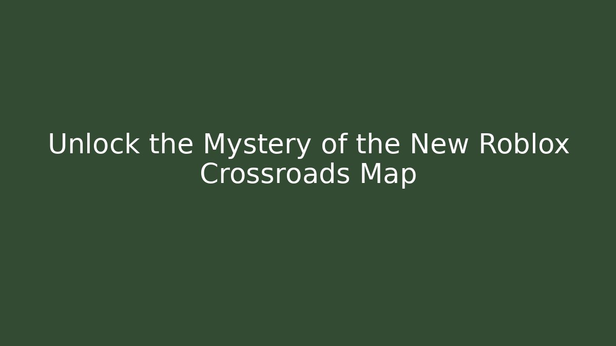 Unlock the Mystery of the New Roblox Crossroads Map
