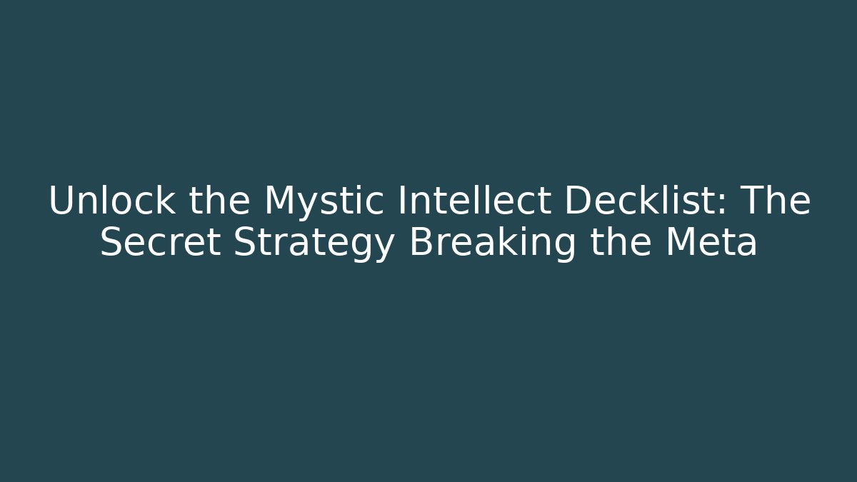 Unlock the Mystic Intellect Decklist: The Secret Strategy Breaking the Meta
