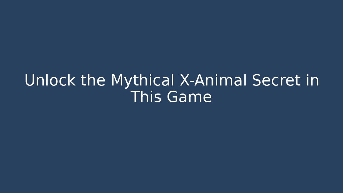 Unlock the Mythical X-Animal Secret in This Game