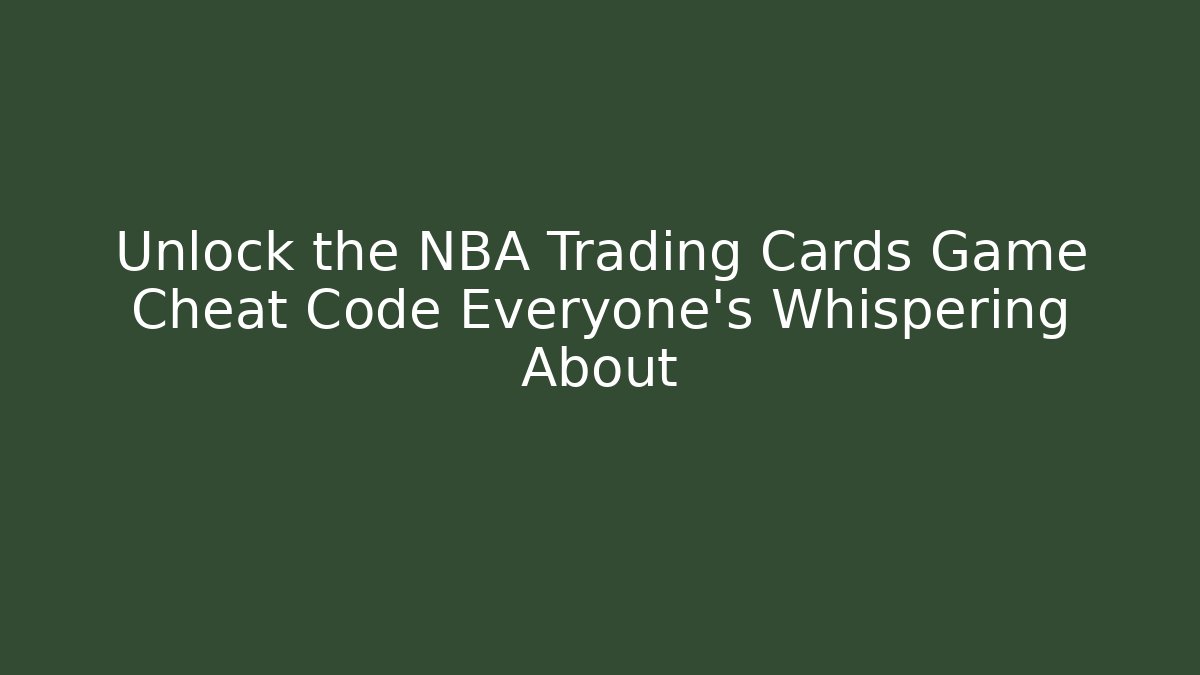 Unlock the NBA Trading Cards Game Cheat Code Everyone’s Whispering About
