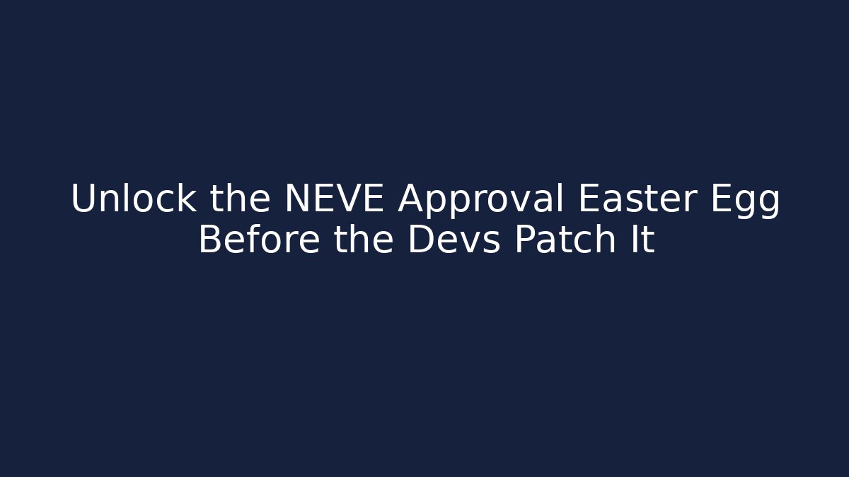 Unlock the NEVE Approval Easter Egg Before the Devs Patch It