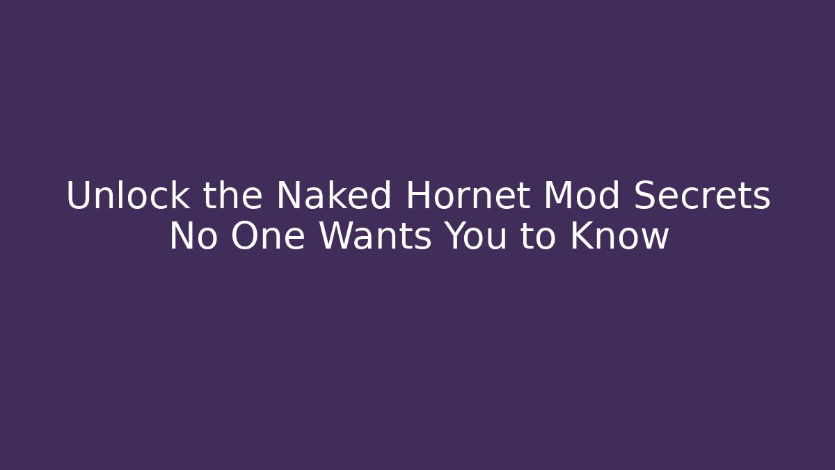 Unlock the Naked Hornet Mod Secrets No One Wants You to Know