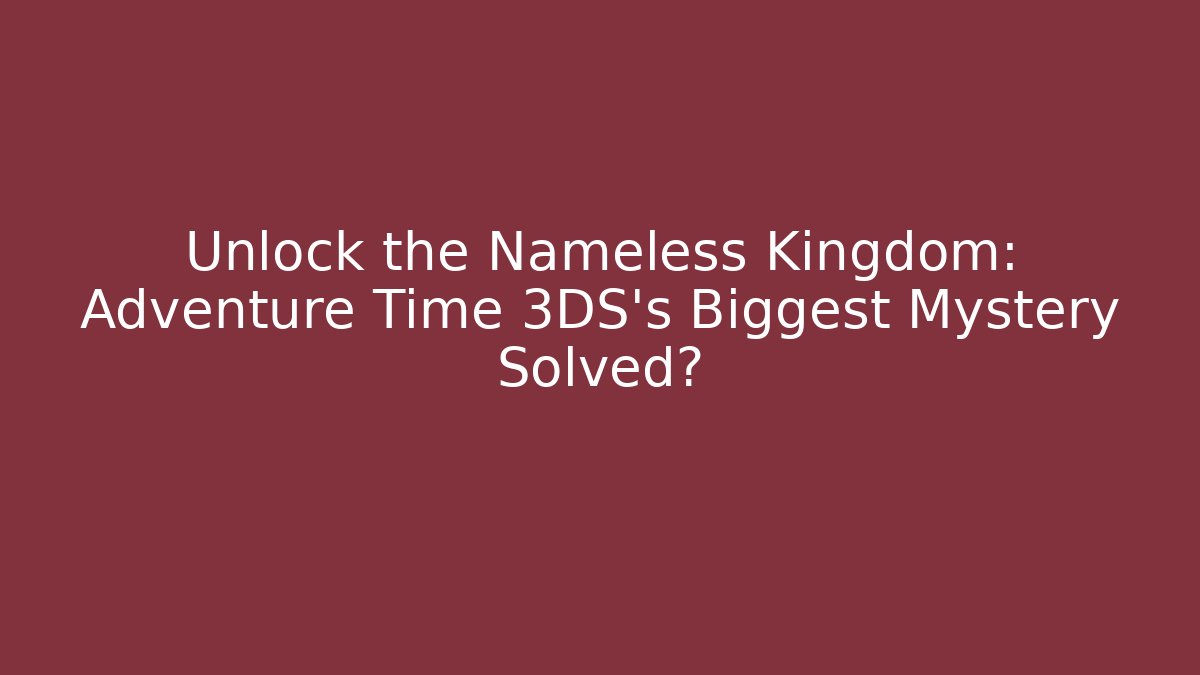 Unlock the Nameless Kingdom: Adventure Time 3DS's Biggest Mystery Solved? - Método de Aprovação