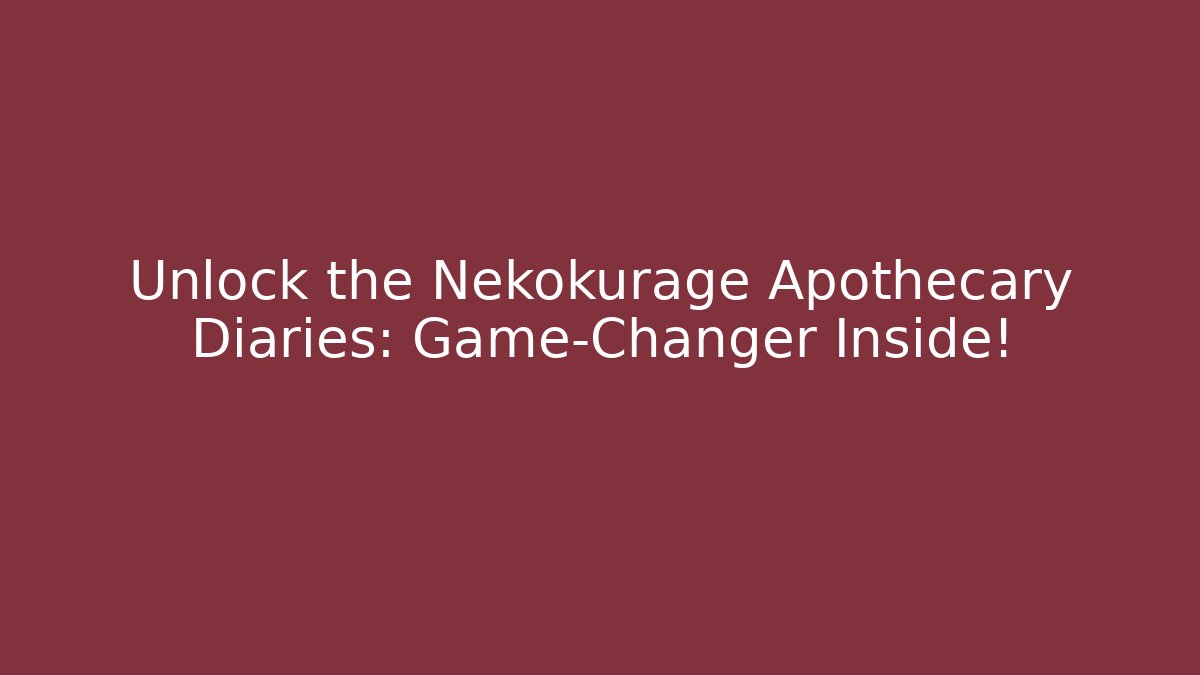 Unlock the Nekokurage Apothecary Diaries: Game-Changer Inside!