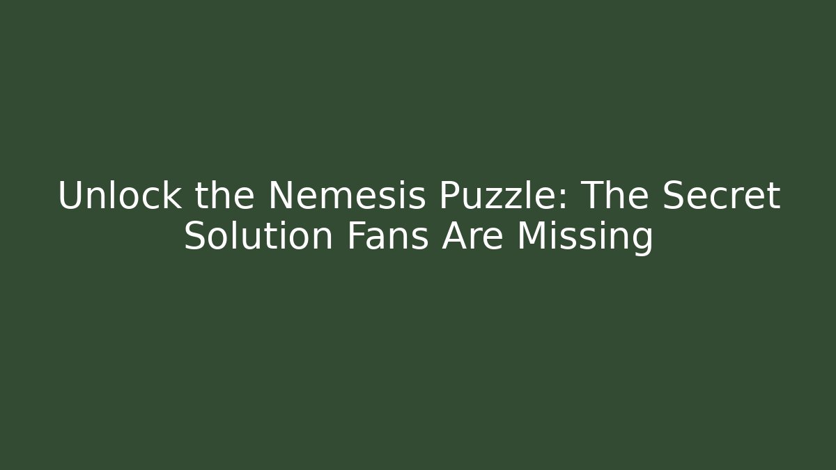 Unlock the Nemesis Puzzle: The Secret Solution Fans Are Missing