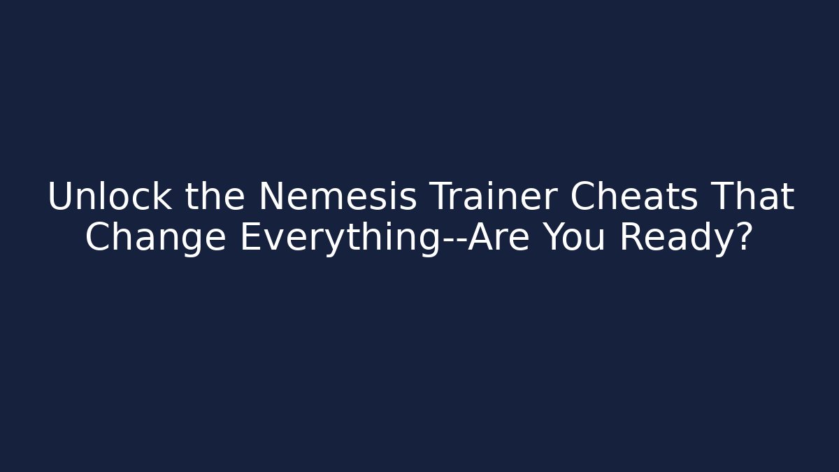 Unlock the Nemesis Trainer Cheats That Change Everything—Are You Ready?