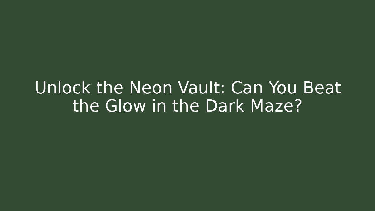 Unlock the Neon Vault: Can You Beat the Glow in the Dark Maze?