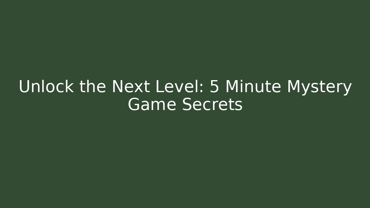Unlock the Next Level: 5 Minute Mystery Game Secrets
