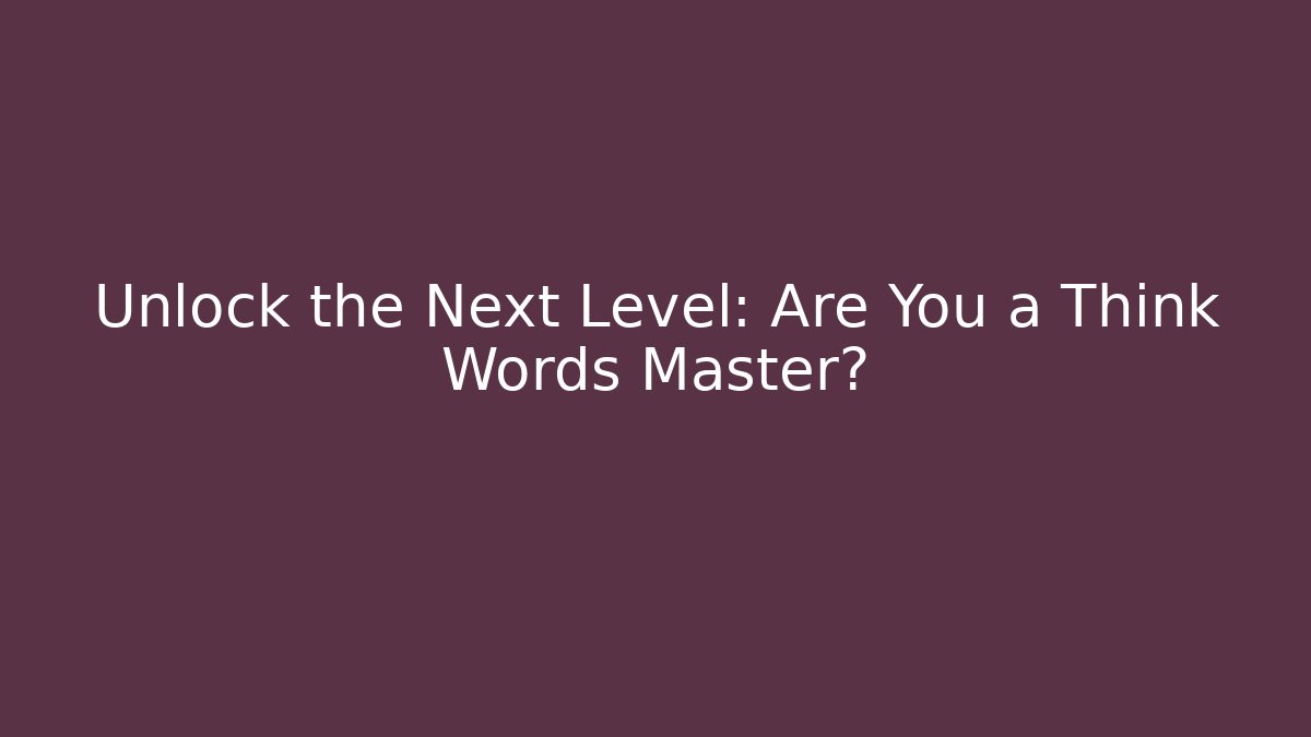Unlock the Next Level: Are You a Think Words Master?