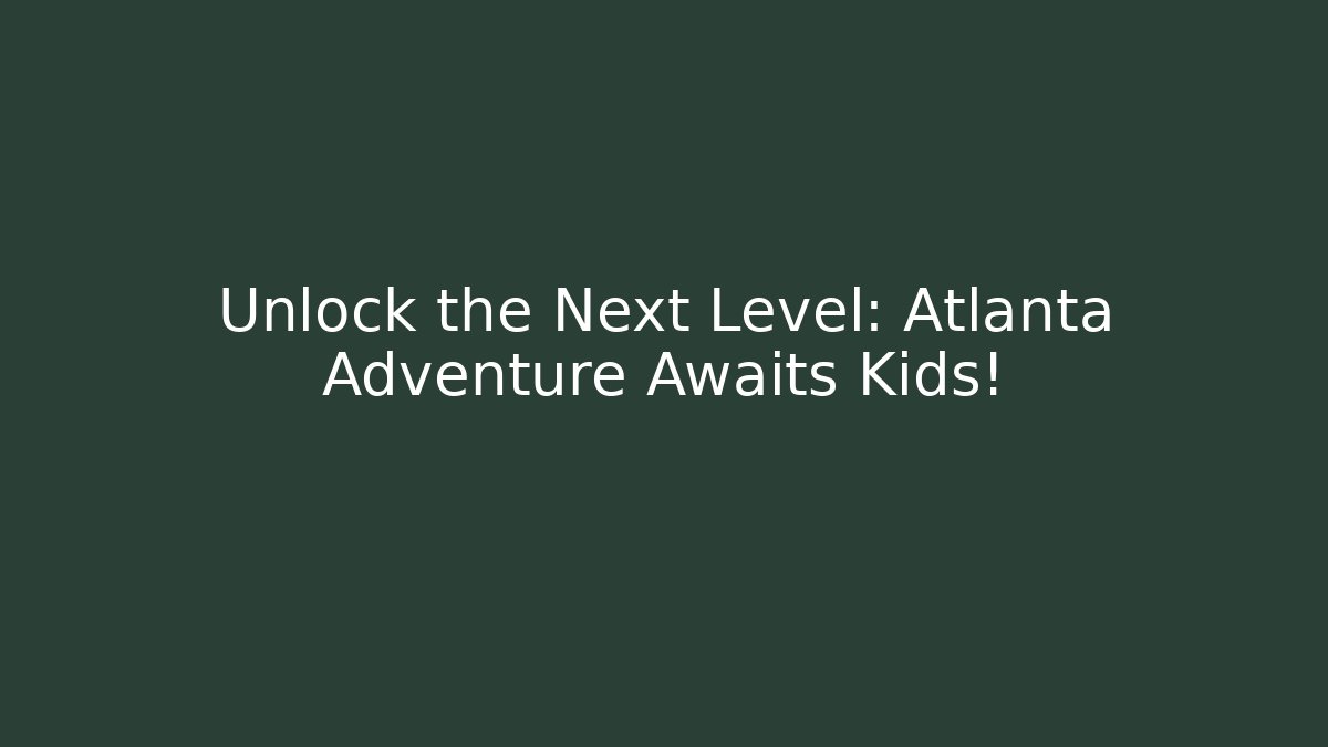 Unlock the Next Level: Atlanta Adventure Awaits Kids! - Método de Aprovação