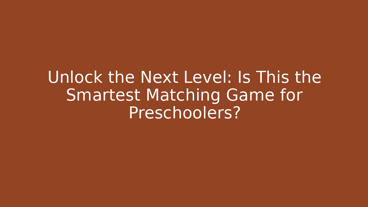Unlock the Next Level: Is This the Smartest Matching Game for Preschoolers?