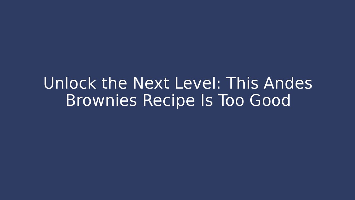Unlock the Next Level: This Andes Brownies Recipe Is Too Good - Método de Aprovação