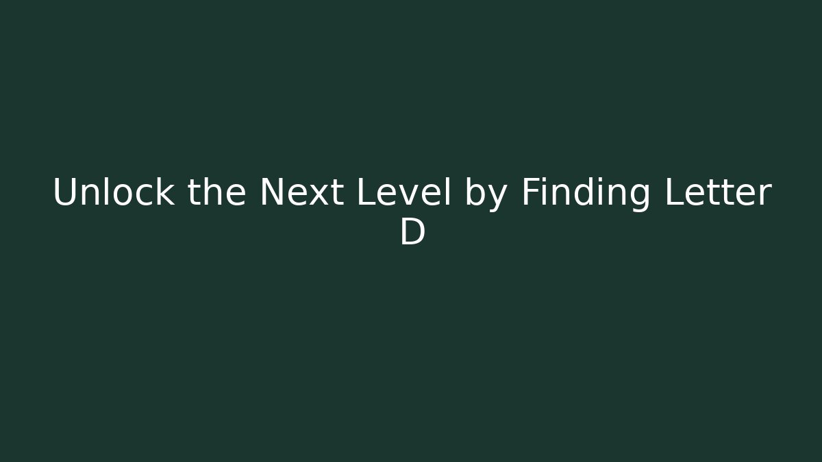 Unlock the Next Level by Finding Letter D