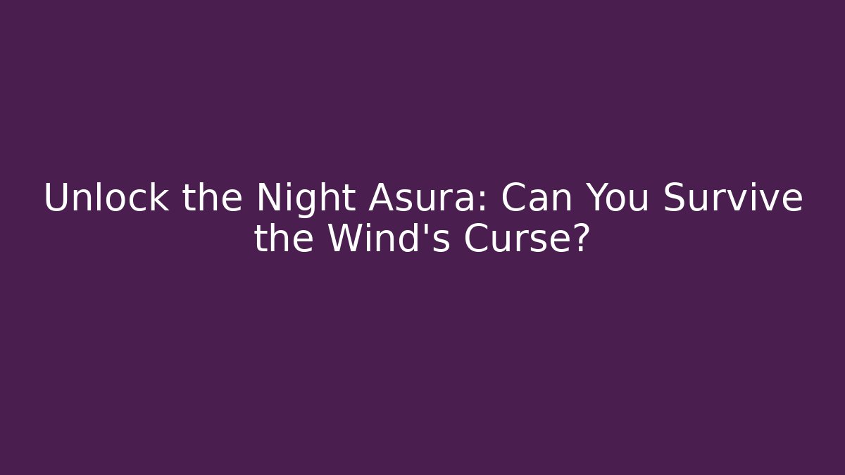 Unlock the Night Asura: Can You Survive the Wind's Curse?