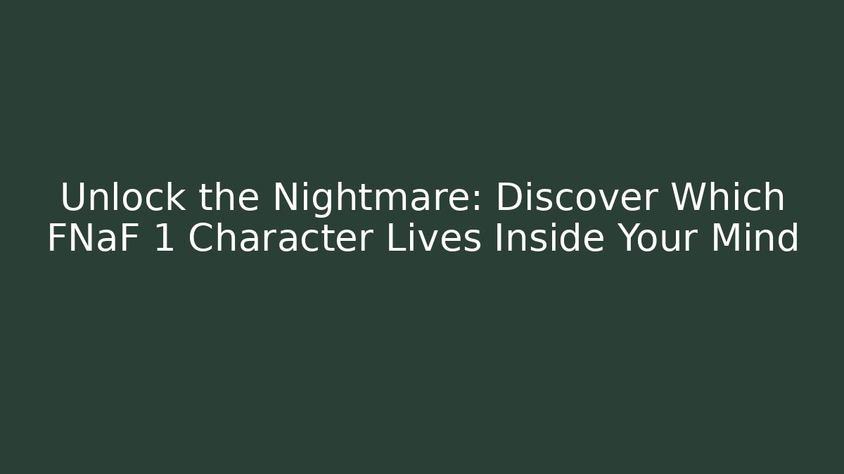 Unlock the Nightmare: Discover Which FNaF 1 Character Lives Inside Your Mind