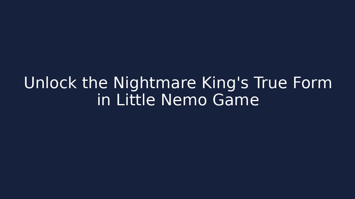 Unlock the Nightmare King's True Form in Little Nemo Game