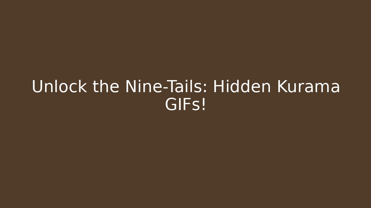 Unlock the Nine-Tails: Hidden Kurama GIFs!