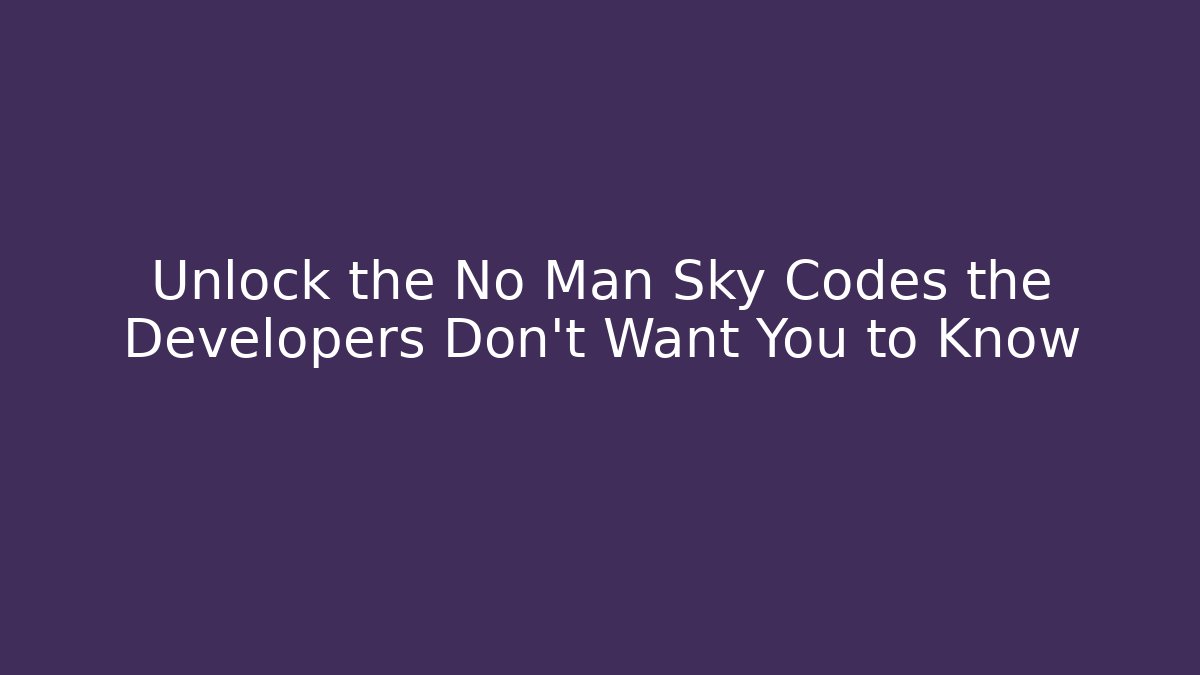 Unlock the No Man Sky Codes the Developers Don’t Want You to Know