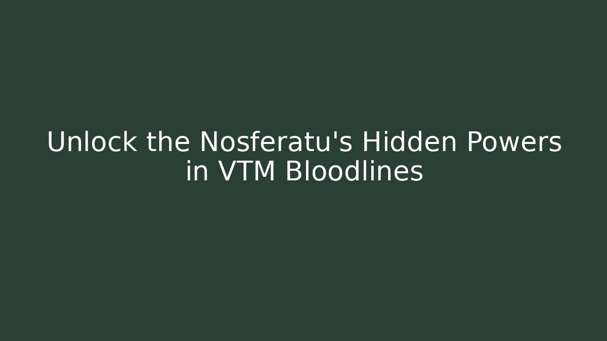 Unlock the Nosferatu's Hidden Powers in VTM Bloodlines