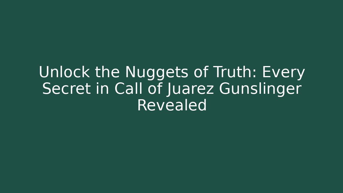 Unlock the Nuggets of Truth: Every Secret in Call of Juarez Gunslinger Revealed