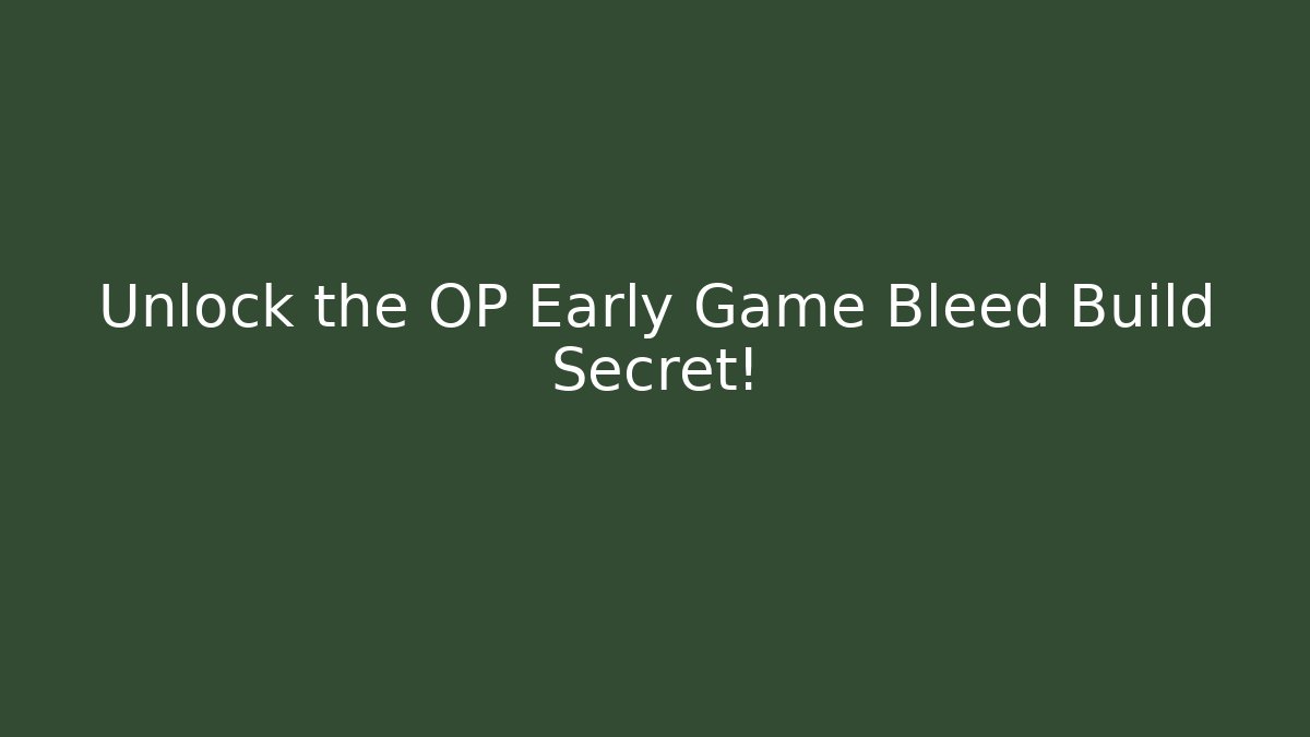 Unlock the OP Early Game Bleed Build Secret!
