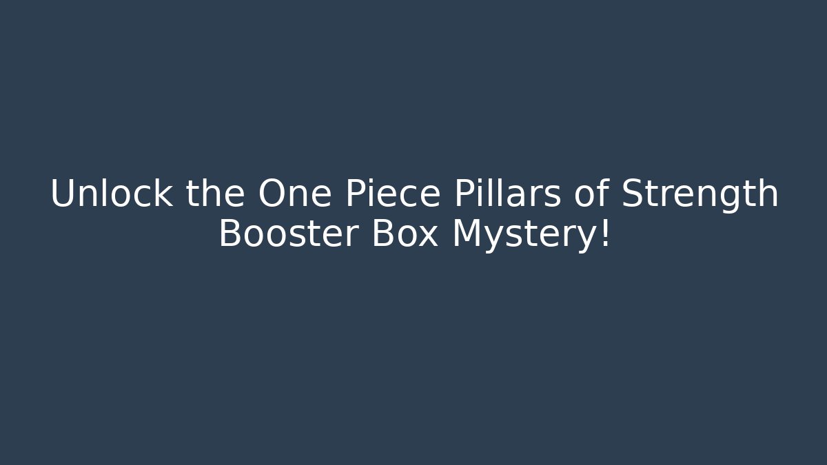 Unlock the One Piece Pillars of Strength Booster Box Mystery!