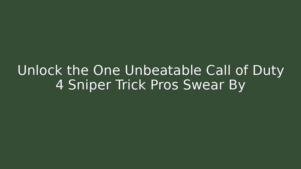 Unlock the One Unbeatable Call of Duty 4 Sniper Trick Pros Swear By
