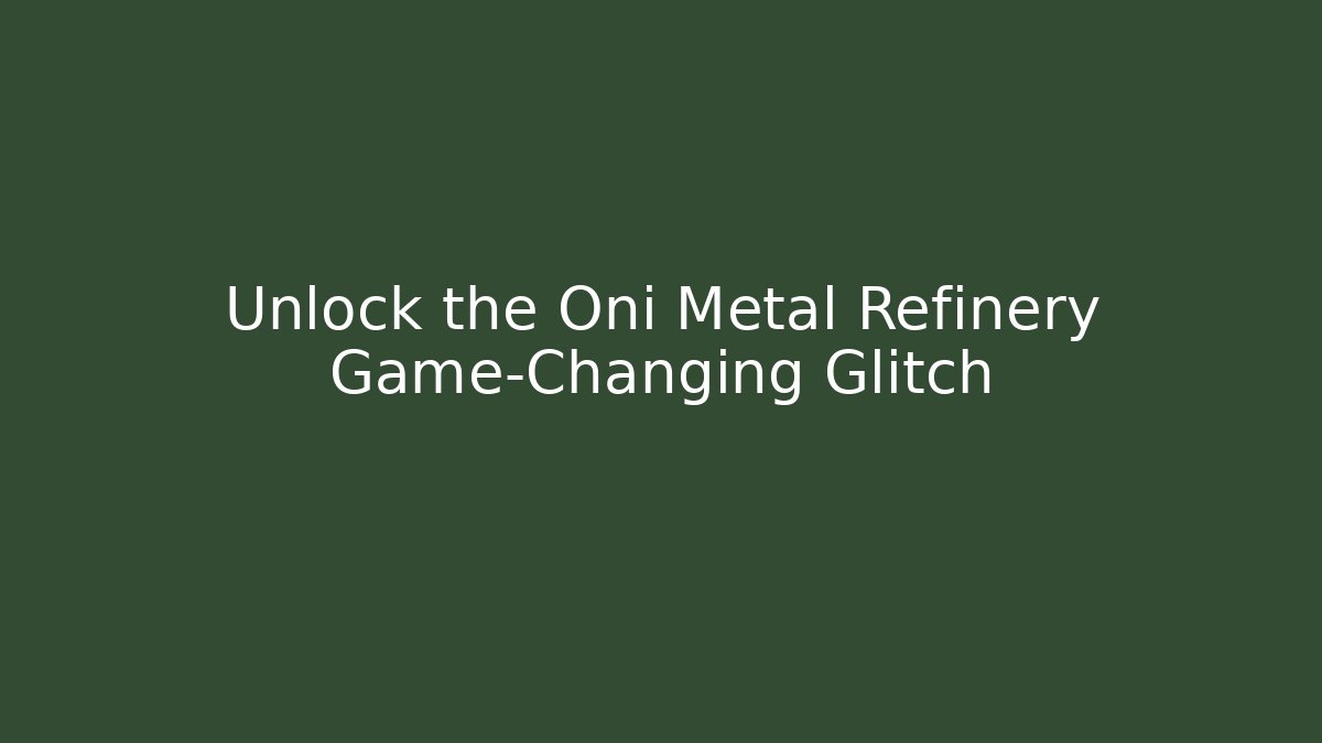 Unlock the Oni Metal Refinery Game-Changing Glitch - Método de Aprovação