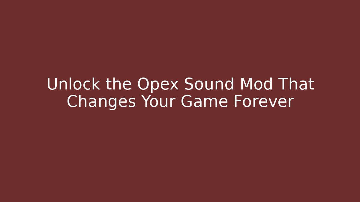 Unlock the Opex Sound Mod That Changes Your Game Forever