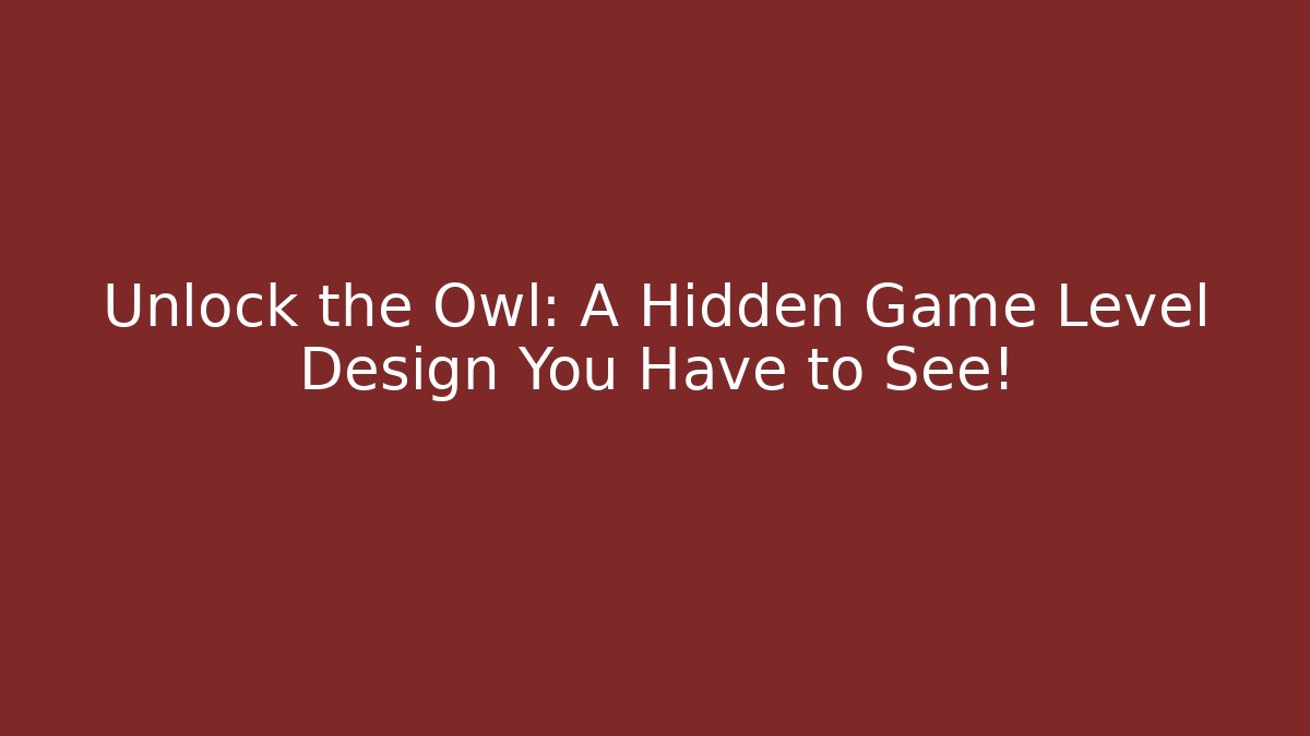 Unlock the Owl: A Hidden Game Level Design You Have to See!