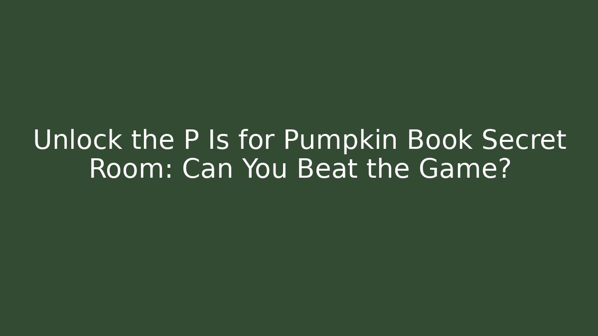 Unlock the P Is for Pumpkin Book Secret Room: Can You Beat the Game?
