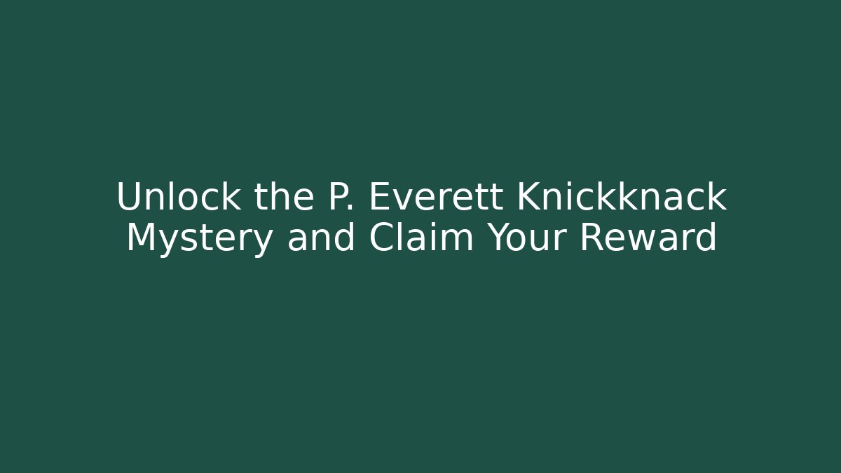 Unlock the P. Everett Knickknack Mystery and Claim Your Reward
