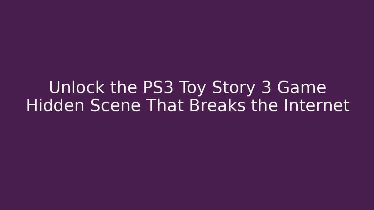 Unlock the PS3 Toy Story 3 Game Hidden Scene That Breaks the Internet