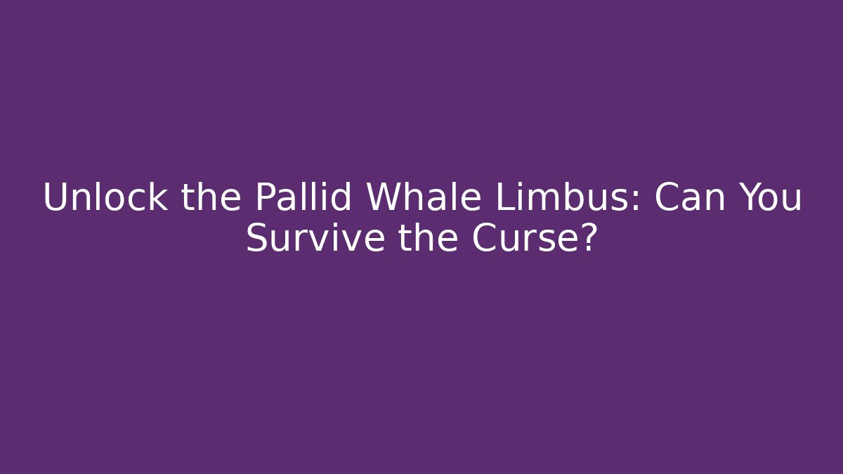 Unlock the Pallid Whale Limbus: Can You Survive the Curse?