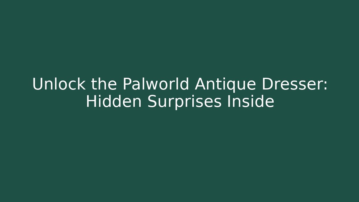 Unlock the Palworld Antique Dresser: Hidden Surprises Inside