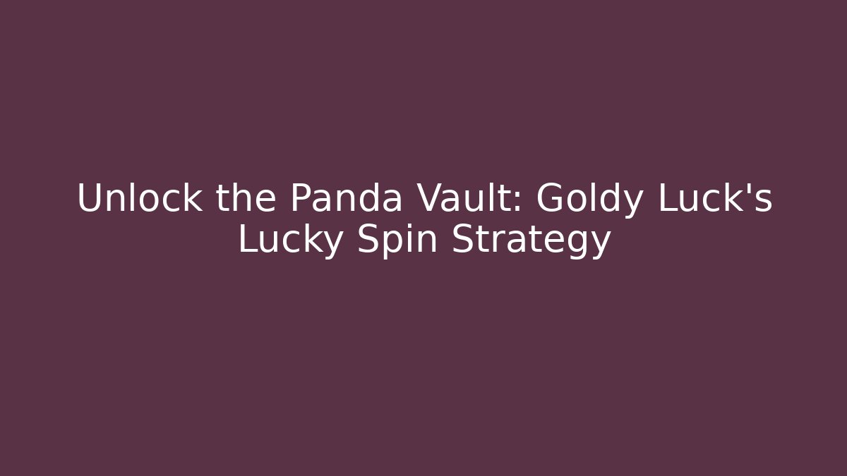 Unlock the Panda Vault: Goldy Luck’s Lucky Spin Strategy