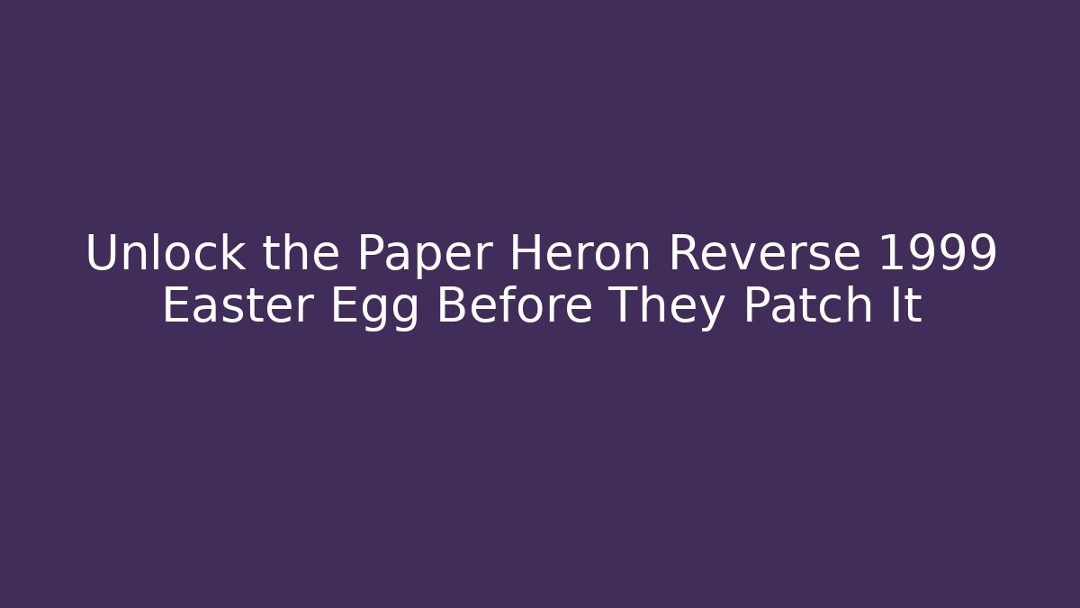 Unlock the Paper Heron Reverse 1999 Easter Egg Before They Patch It