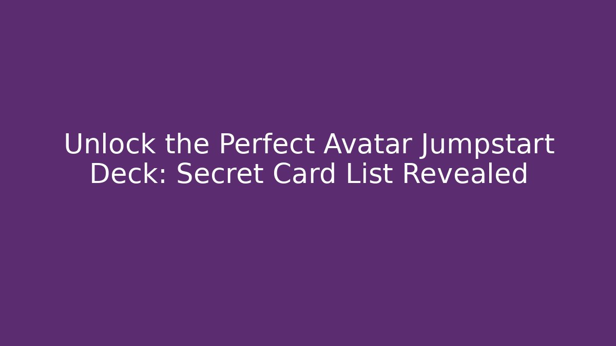 Unlock the Perfect Avatar Jumpstart Deck: Secret Card List Revealed