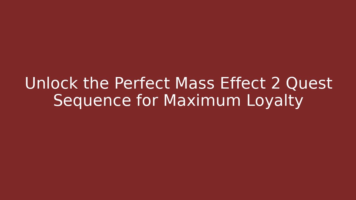 Unlock the Perfect Mass Effect 2 Quest Sequence for Maximum Loyalty
