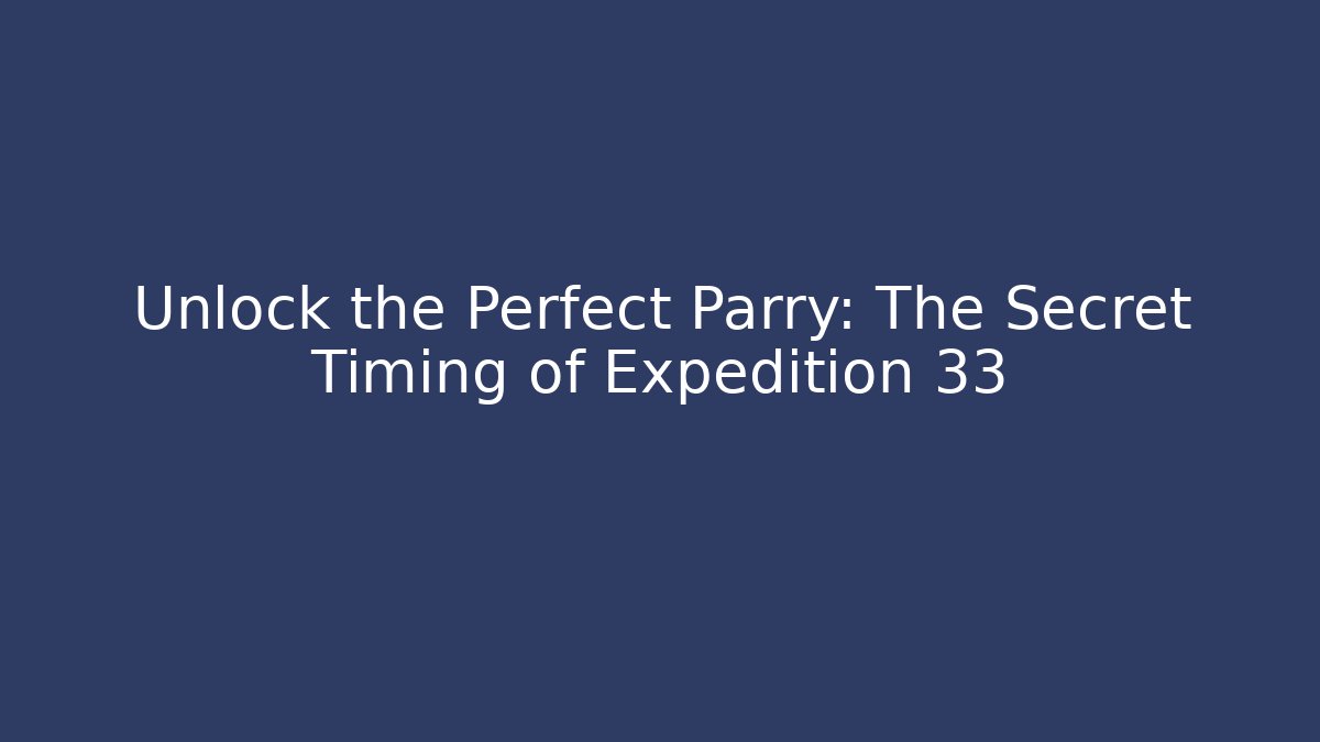 Unlock the Perfect Parry: The Secret Timing of Expedition 33