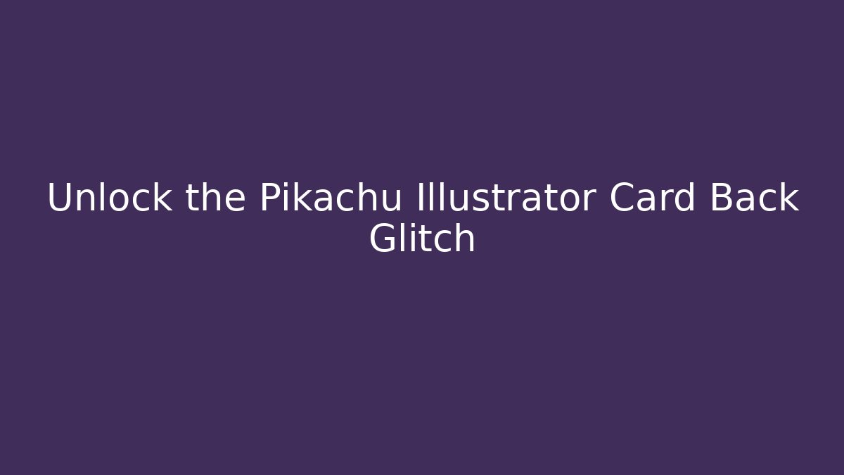 Unlock the Pikachu Illustrator Card Back Glitch