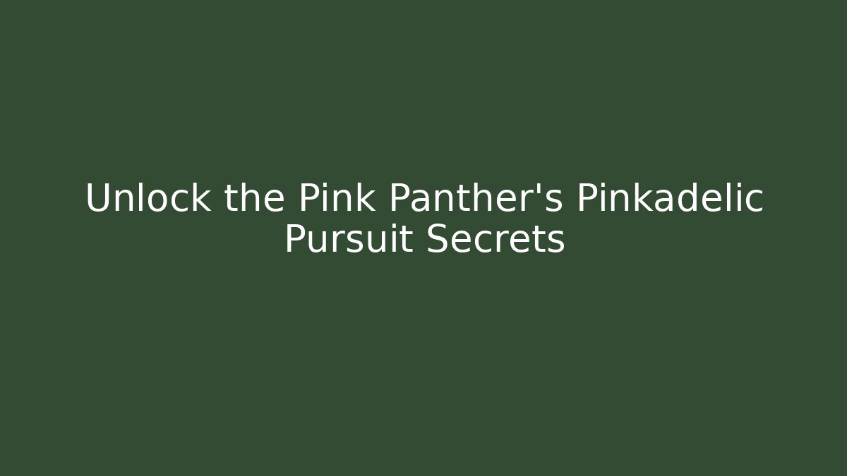 Unlock the Pink Panther's Pinkadelic Pursuit Secrets