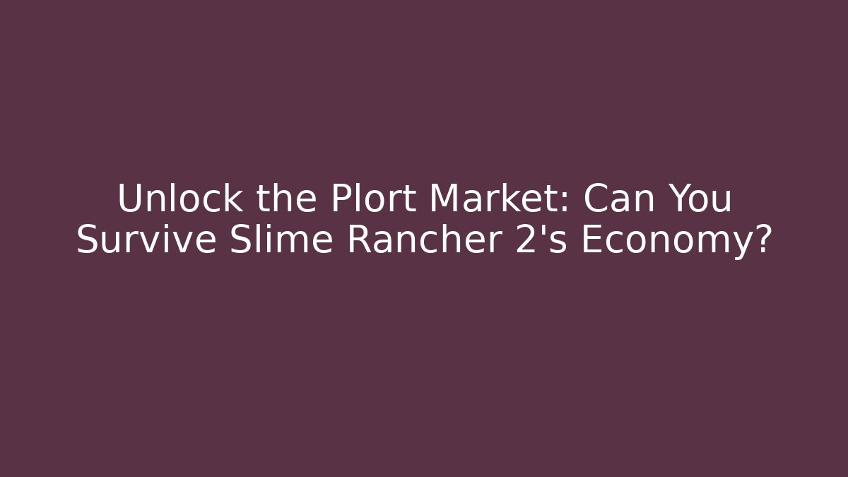 Unlock the Plort Market: Can You Survive Slime Rancher 2’s Economy?