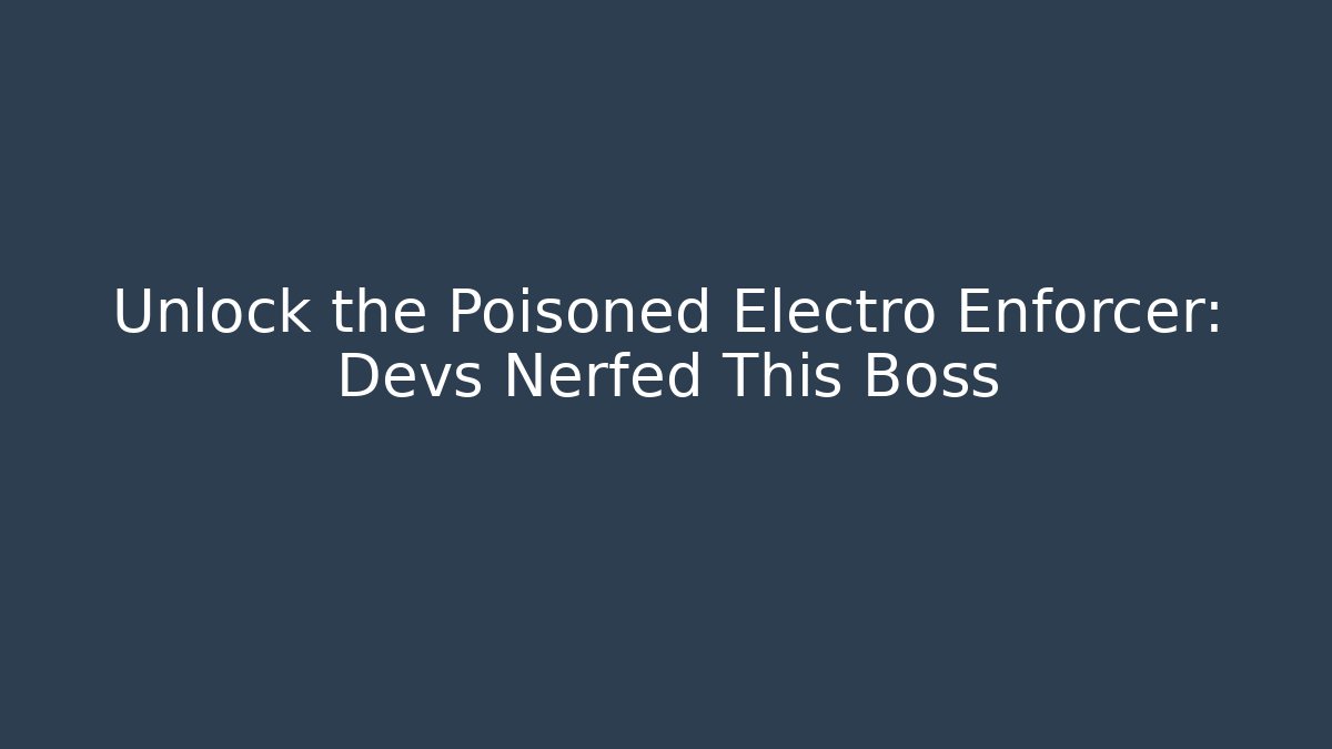 Unlock the Poisoned Electro Enforcer: Devs Nerfed This Boss - Método de Aprovação