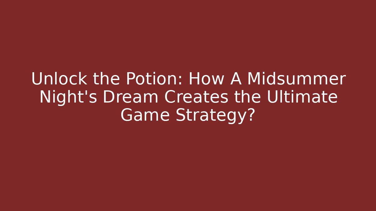Unlock the Potion: How A Midsummer Night's Dream Creates the Ultimate Game Strategy? - Método de Aprovação
