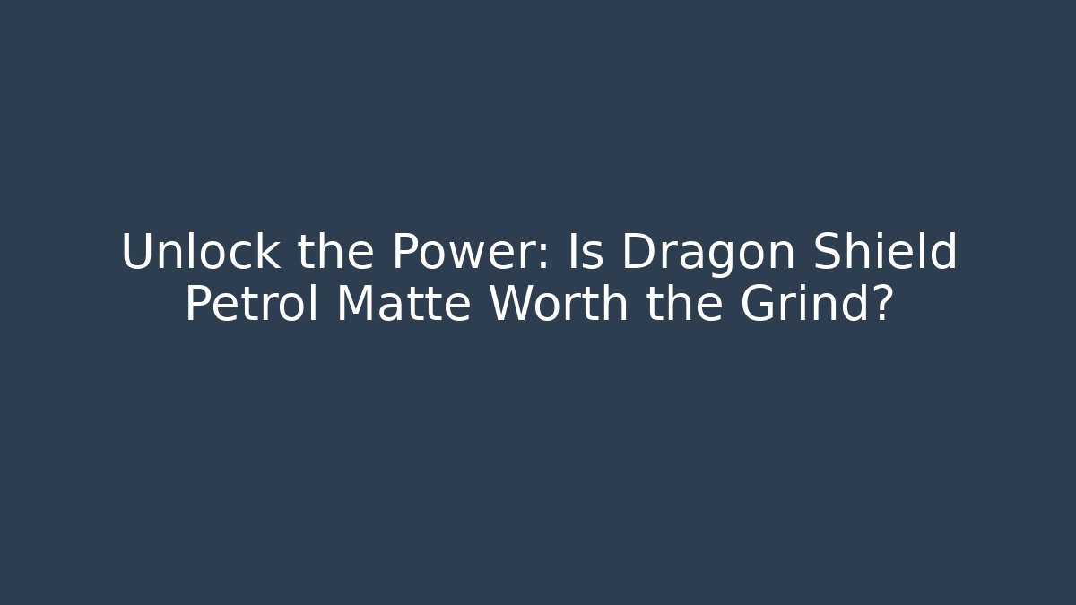 Unlock the Power: Is Dragon Shield Petrol Matte Worth the Grind?
