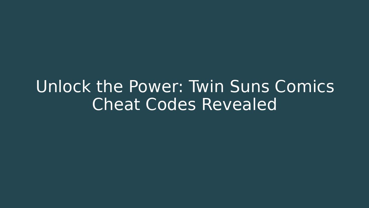 Unlock the Power: Twin Suns Comics Cheat Codes Revealed
