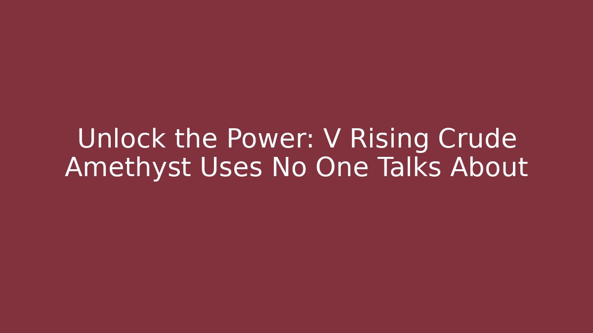 Unlock the Power: V Rising Crude Amethyst Uses No One Talks About