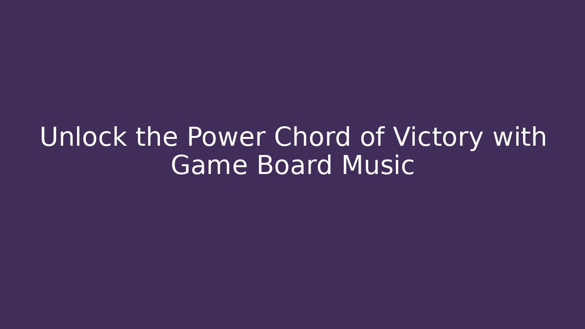 Unlock the Power Chord of Victory with Game Board Music